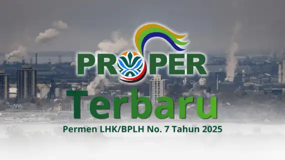PROPER Terbaru: Apa yang “Update” dalam Permen LHK/BPLH No. 7 Tahun 2025